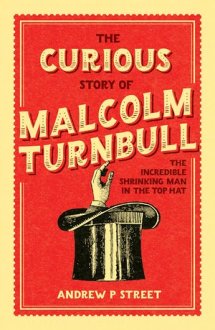 The interested Story of Malcolm Turnbull the Incredible Shrinking guy when you look at the Top Hat by Andrew P Street